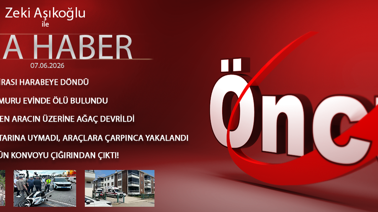 7 HAZİRAN 2026 ÖNCÜ ANA HABER