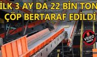 İLK 3 AY DA 22 BİN TON ÇÖP BERTARAF EDİLDİ