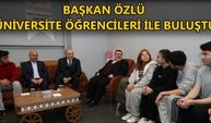 BAŞKAN ÖZLÜ ÜNİVERSİTE ÖĞRENCİLERİ İLE BULUŞTU