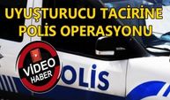 UYUŞTURUCU TACİRİNE POLİS OPERASYONU