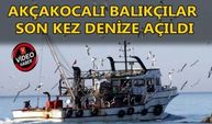 AKÇAKOCALI BALIKÇILAR SON KEZ DENİZE AÇILDI