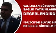 VALİ ASLAN DÜZCE’DEKİ SAĞLIK YATIRIMLARINI DEĞERLENDİRDİ