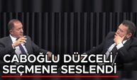 CABOĞLU DÜZCELİ SEÇMENE SESLENDİ