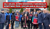 VALİ ASLAN, DOWN SENDROMU FARKINDALIK GÜNÜ’NDE ÖZEL ÇOCUKLARLA BULUŞTU