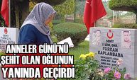 ANNELER GÜNÜ’NÜ ŞEHİT OLAN OĞLUNUN YANINDA GEÇİRDİ