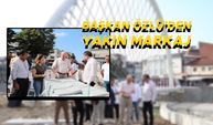 BAŞKAN ÖZLÜ’DEN YAKIN MARKAJ