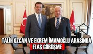 TALİH ÖZCAN VE EKREM İMAMOĞLU ARASINDA FLAŞ GÖRÜŞME