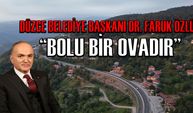 DÜZCE BELEDİYE BAŞKANI DR. FARUK ÖZLÜ: “BOLU BİR OVADIR”