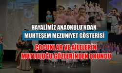 “HAYALİMİZ ANAOKULU ÇOCUĞUMUN GELİŞİMİNE BÜYÜK KATKI SAĞLADI”