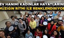 ‘KADININ RİTMİ PROJESİ’ KAPSAMINDA MÜZİK DERSİ ALIYORLAR