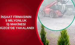 İNŞAAT FİRMASININ 5 MİLYONLUK İŞ MAKİNESİ DÜZCE’DE YAKALANDI