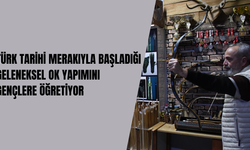 TÜRK TARİHİ MERAKIYLA BAŞLADIĞI GELENEKSEL OK YAPIMINI GENÇLERE ÖĞRETİYOR