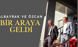ALBAYRAK VE ÖZCAN BİR ARAYA GELDİ