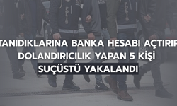 TANIDIKLARINA BANKA HESABI AÇTIRIP DOLANDIRICILIK YAPAN 5 KİŞİ SUÇÜSTÜ YAKALANDI