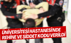 ÜNİVERSİTESİ HASTANESİ'NDE REHİNE VE ŞİDDET KODU VERİLDİ