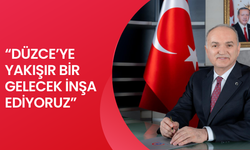 “DÜZCE’YE YAKIŞIR BİR GELECEK İNŞA EDİYORUZ”