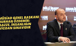 MÜSİAD GENEL BAŞKANI BURHAN ÖZDEMİR: GAZZE, İNSANLIĞIN VİCDAN SINAVIDIR