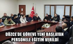 DÜZCE’DE GÖREVE YENİ BAŞLAYAN PERSONELE EĞİTİM VERİLDİ