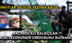 AKÇAKOCALI BALIKÇILAR BALIK SEZONUNDA UMDUĞUNU BULAMADI