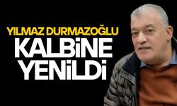 YILMAZ DURMAZOĞLU KALBİNE YENİLDİ
