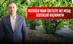 MUTİOĞLU’NDAN ÜRETİCİYE NET MESAJ: DESTEKLERİ KAÇIRMAYIN