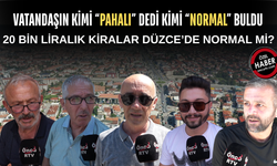 “DÜZCE BİTTİ” DİYEN DE VAR, “BÜYÜKŞEHİRLERE GÖRE UYGUN” DİYEN DE