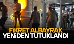 KARARA İTİRAZ EDİLDİ, FİKRET ALBAYRAK YENİDEN TUTUKLANDI
