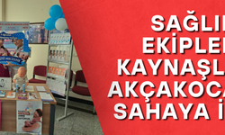 SAĞLIK EKİPLERİ KAYNAŞLI VE AKÇAKOCA’DA SAHAYA İNDİ