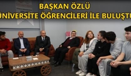 BAŞKAN ÖZLÜ ÜNİVERSİTE ÖĞRENCİLERİ İLE BULUŞTU