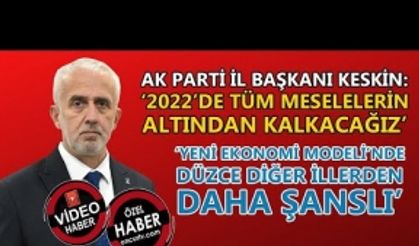 AK PARTİ İL BAŞKANI KESKİN: ‘YENİ EKONOMİ MODELİ’NDE DÜZCE DİĞER İLLERDEN DAHA ŞANSLI’