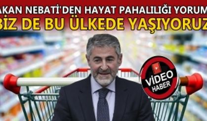 BAKAN NEBATİ'DEN HAYAT PAHALILIĞI YORUMU: ‘BİZ DE BU ÜLKEDE YAŞIYORUZ’