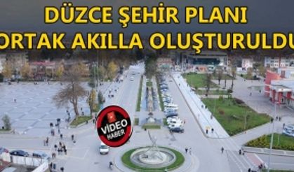 DÜZCE ŞEHİR PLANI ORTAK AKILLA OLUŞTURULDU