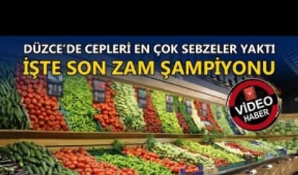 DÜZCE’DE CEPLERİ EN ÇOK SEBZELER YAKTI: İŞTE SON ZAM ŞAMPİYONU