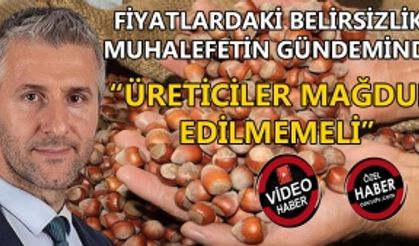 FİYATLARDAKİ BELİRSİZLİK MUHALEFETİN GÜNDEMİNDE CAYMAZ: “ÜRETİCİLER MAĞDUR EDİLMEMELİ”