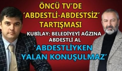 ÖNCÜ TV’DE ‘ABDESTLİ-ABDESTSİZ’ TARTIŞMASI