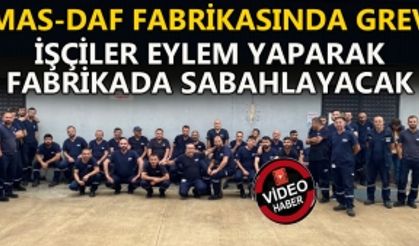 MAS-DAF FABRİKASINDA GREV : “HAKKIMIZ OLANI İSTİYORUZ”