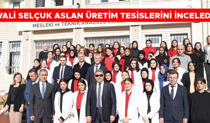 VALİ SELÇUK ASLAN ÜRETİM TESİSLERİNİ İNCELEDİ