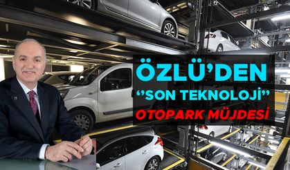 ÖZLÜ’DEN ‘’SON TEKNOLOJİ’’ OTOPARK MÜJDESİ