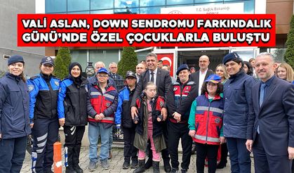 VALİ ASLAN, DOWN SENDROMU FARKINDALIK GÜNÜ’NDE ÖZEL ÇOCUKLARLA BULUŞTU