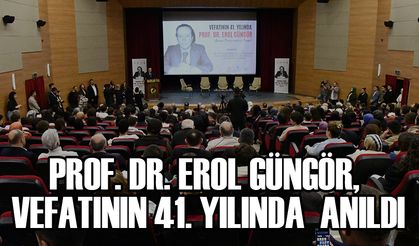 PROF. DR. EROL GÜNGÖR, VEFATININ 41. YILINDA  ANILDI GÜNGÖR’ÜN HAYATI ANLATILDI