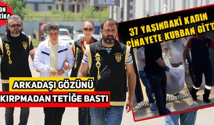 37 YAŞINDAKİ KADIN CİNAYETE KURBAN GİTTİ