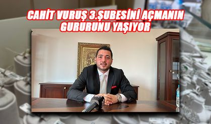 CAHİT VURUŞ 3.ŞUBESİNİ AÇMANIN GURURUNU YAŞIYOR