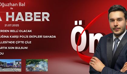 21 TEMMUZ 2025 ÖNCÜ ANA HABER