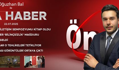 22 TEMMUZ 2025 ÖNCÜ ANA HABER