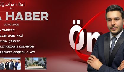 30 TEMMUZ 2025 ÖNCÜ ANA HABER