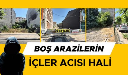 BOŞ VE BAKIMSIZ ARAZİLER, SUÇA TEŞVİK EDİYOR