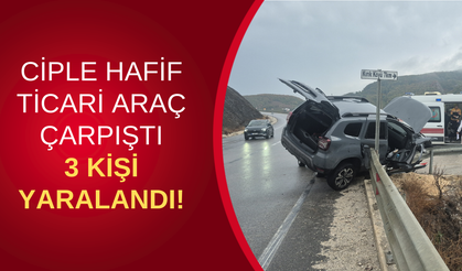 CİPLE HAFİF TİCARİ ARAÇ ÇARPIŞTI: 3 KİŞİ YARALANDI