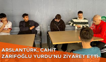 ARSLANTÜRK, CAHİT ZARİFOĞLU YURDU’NU ZİYARET ETTİ
