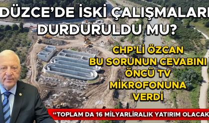 “DÜZCE’NİN ALTYAPISI KÖKÜNDEN DEĞİŞECEK”