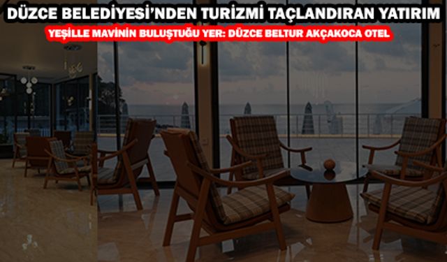 YEŞİLLE MAVİNİN BULUŞTUĞU YER: DÜZCE BELTUR AKÇAKOCA OTEL